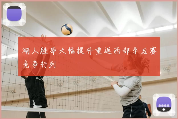 湖人胜率大幅提升重返西部季后赛竞争行列