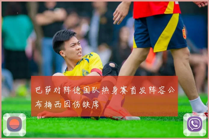 巴萨对阵德国队热身赛首发阵容公布梅西因伤缺席