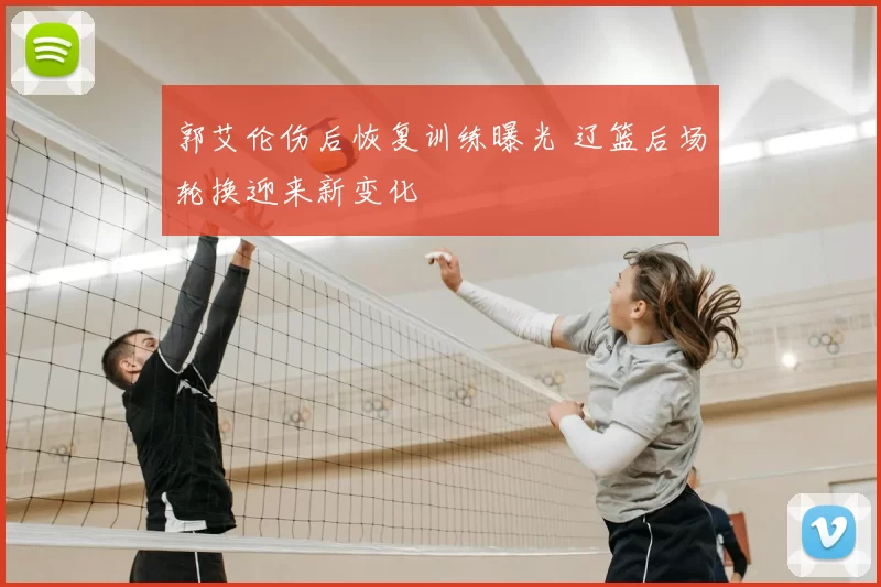 郭艾伦伤后恢复训练曝光 辽篮后场轮换迎来新变化