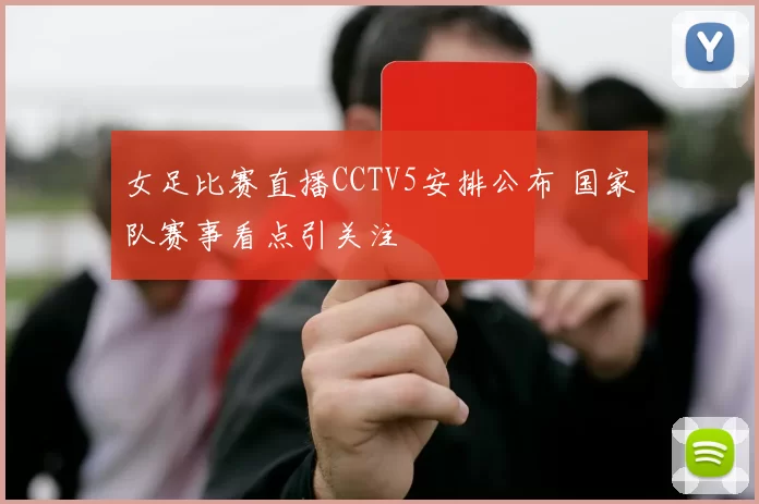 女足比赛直播CCTV5安排公布 国家队赛事看点引关注