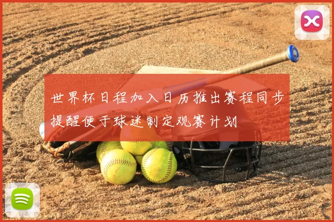 世界杯日程加入日历推出赛程同步提醒便于球迷制定观赛计划