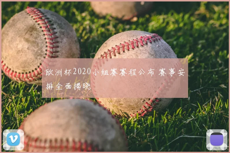 欧洲杯2020小组赛赛程公布 赛事安排全面揭晓